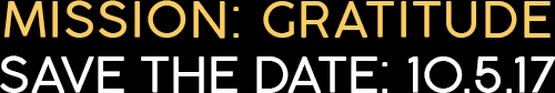 MISSION: GRATITUDE SAVE THE DATE: 10.5.17